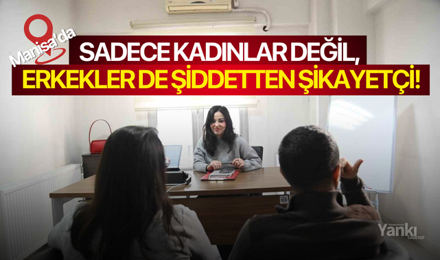 Manisa'da sadece kadınlar değil, erkekler de şiddetten şikayetçi!