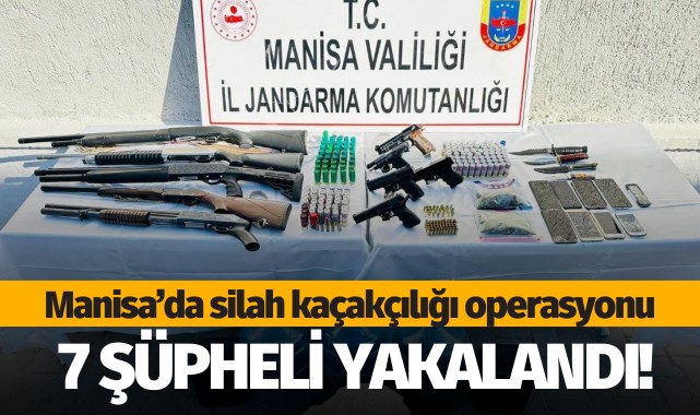 Manisa’da silah kaçakçılığı operasyonu: 7 şüpheli yakalandı!