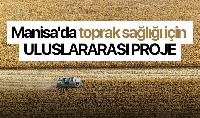 Manisa'da toprak sağlığı için uluslararası proje