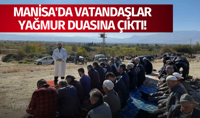 Manisa'da vatandaşlar yağmur duasına çıktı!