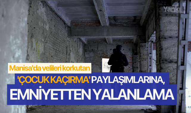 Manisa'da velileri korkutan 'Çocuk Kaçırma' paylaşımlarına, emniyetten yalanlama