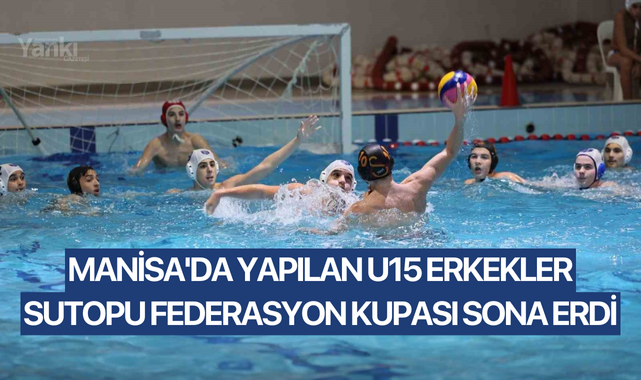 Manisa'da yapılan U15 Erkekler Sutopu Federasyon Kupası sona erdi