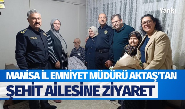 Manisa İl Emniyet Müdürü Aktaş'tan şehit ailesine ziyaret