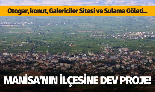 Manisa'nın ilçesine dev proje: Otogar, konut, Galericiler Sitesi, gölet...