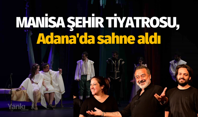 Manisa Şehir Tiyatrosu, Adana'da sahne aldı