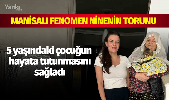 Manisalı fenomen ninenin torunu 5 yaşındaki çocuğun hayata tutunmasını sağladı