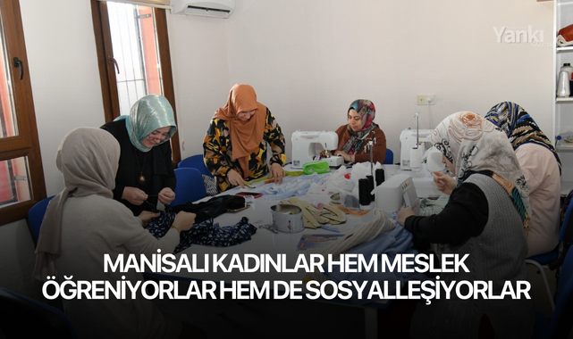 Manisalı kadınlar hem meslek öğreniyorlar hem de sosyalleşiyorlar