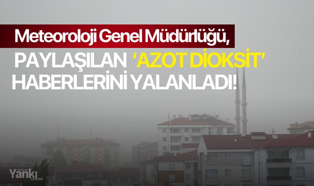 Meteoroloji Genel Müdürlüğü, paylaşılan  'Azot Dioksit' haberlerini yalanladı!