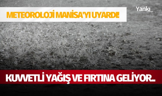Meteoroloji Manisa'yı uyardı! Kuvvetli Yağış ve Fırtına geliyor..