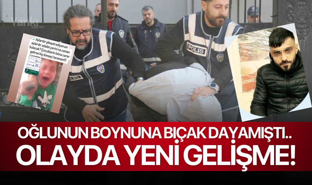 Oğlunun boynuna bıçak dayamıştı.. Olayda yeni gelişme!