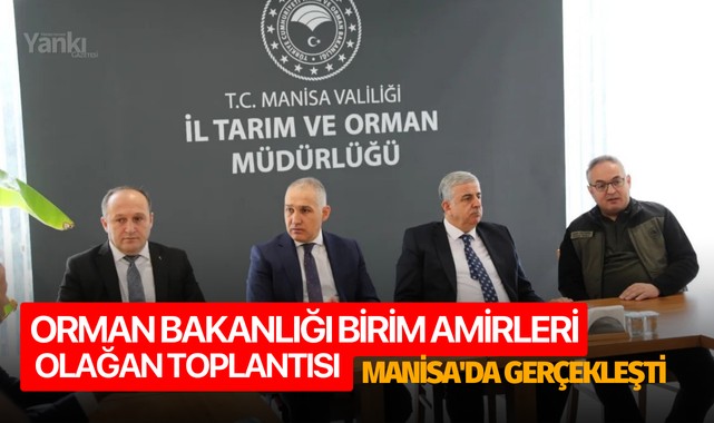 Orman Bakanlığı birim amirleri olağan toplantısı Manisa'da gerçekleşti