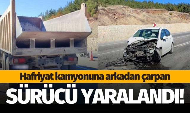 Otomobil hafriyat kamyonuna çarptı: 1 yaralı!