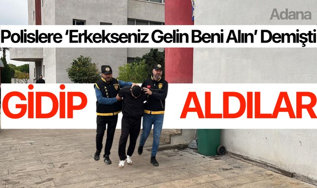 Polislere erkekseniz gelin beni alın demişti...