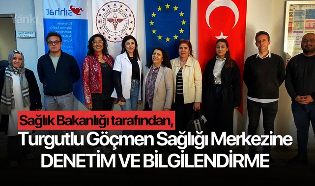 Sağlık Bakanlığı tarafından, Turgutlu Göçmen Sağlığı Merkezine denetim ve bilgilendirme