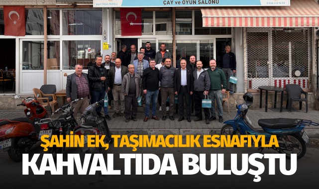 Şahin Ek, Taşımacılık Esnafıyla Kahvaltıda Buluştu