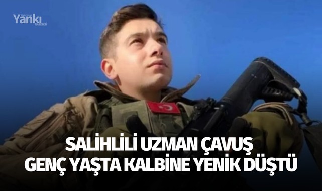 Salihlili uzman çavuş genç yaşta kalbine yenik düştü