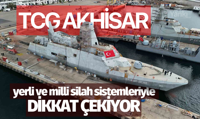 TCG AKHİSAR yerli ve milli silah sistemleriyle dikkat çekiyor