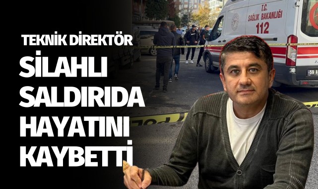 Teknik direktör silahlı saldırıda hayatını kaybetti!