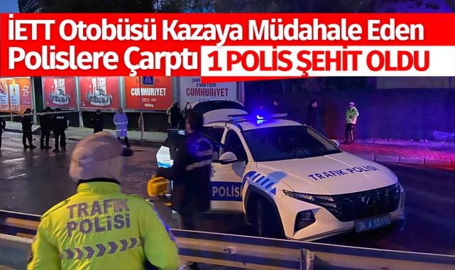 trafik kazasına müdahale eden polis ekiplerinin arasına İETT otobüsü daldı, 1 polis şehit oldu