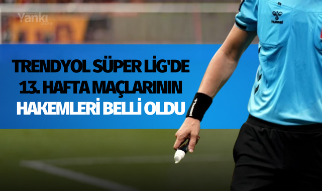 Trendyol Süper Lig'de 13. hafta maçlarının hakemleri belli oldu