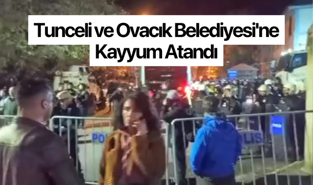 Tunceli ve Ovacık Belediyesi'ne kayyım atandı