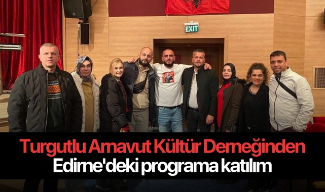 Turgutlu Arnavut Kültür Derneğinden Edirne'deki programa katılım