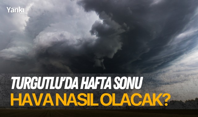 Turgutlu'da hafta sonu hava nasıl olacak?