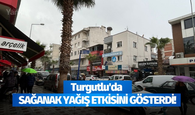 Turgutlu'da sağanak yağış etkisini gösterdi!