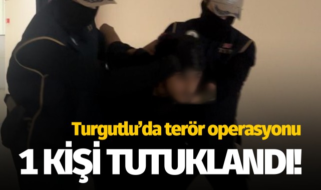 Turgutlu'da terör operasyonu: 1 kişi tutuklandı!
