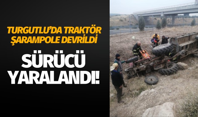Turgutlu'da traktör şarampole devrildi: 1 yaralı!