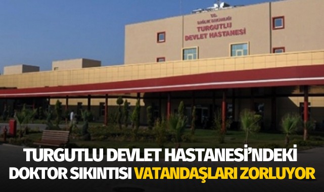 Turgutlu Devlet Hastanesi’ndeki doktor sıkıntısı hastaları zorluyor