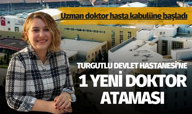Turgutlu Devlet Hastanesi’ne bir yeni doktor ataması
