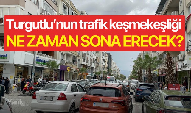 Turgutlu'nun trafik keşmekeşliği ne zaman sona erecek?