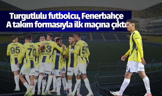 Turgutlulu futbolcu, Fenerbahçe A takım formasıyla ilk maçına çıktı