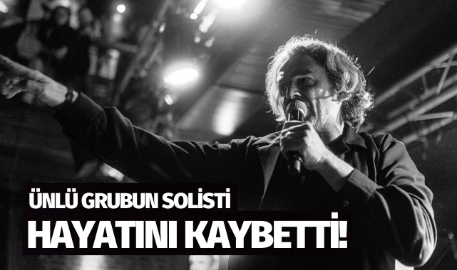 Ünlü grubun solisti hayatını kaybetti!