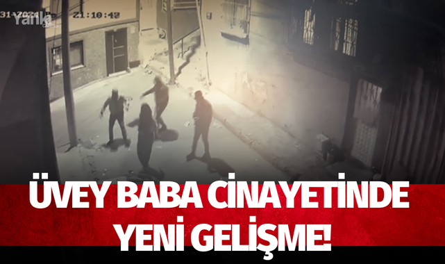 Üvey baba cinayetinde yeni gelişme!