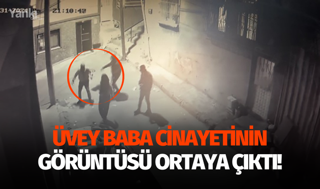 Üvey baba cinayetinin görüntüsü ortaya çıktı!