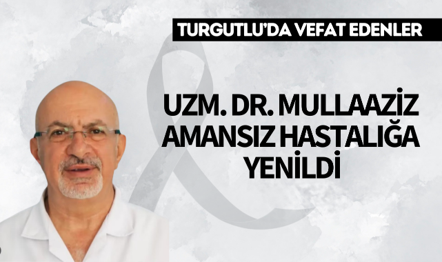 Uzm. Dr. Mullaaziz amansız hastalığa yenildi