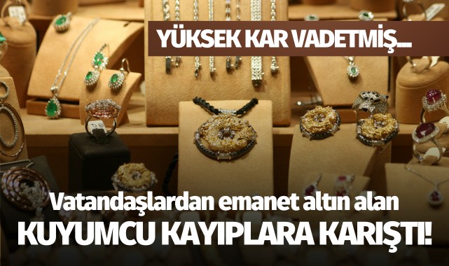 Vatandaşlardan emanet altın alan kuyumcu kayıplara karıştı!