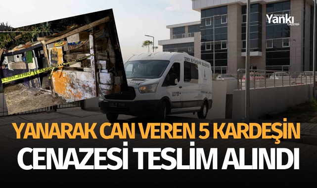 Yanarak can veren 5 kardeşin cenazesi teslim alındı