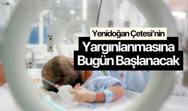Yenidoğan Çetesi'nin yargılanmasına bugün başlanacak