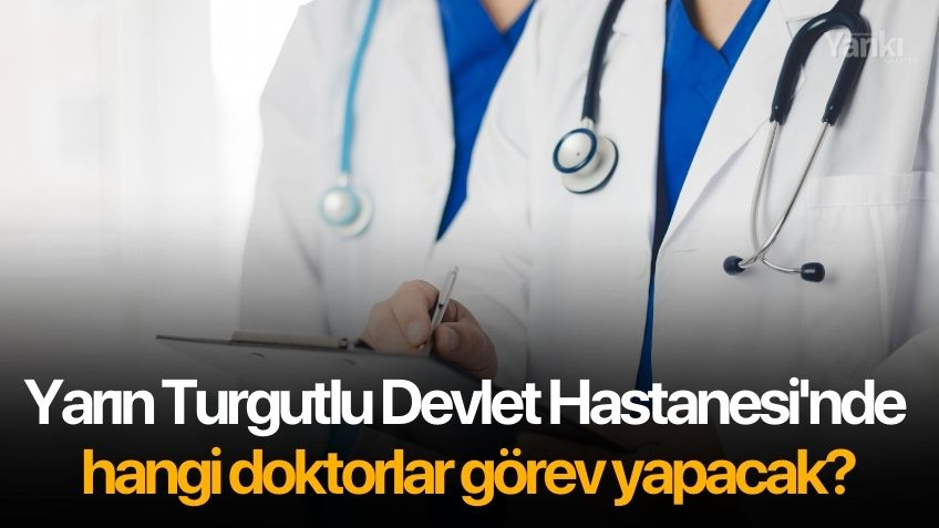 Yarın Turgutlu Devlet Hastanesi'nde hangi doktorlar görev yapacak?