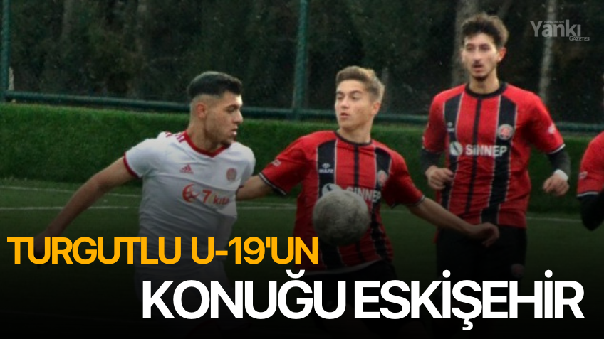 Turgutlu U-19'un konuğu Eskişehir