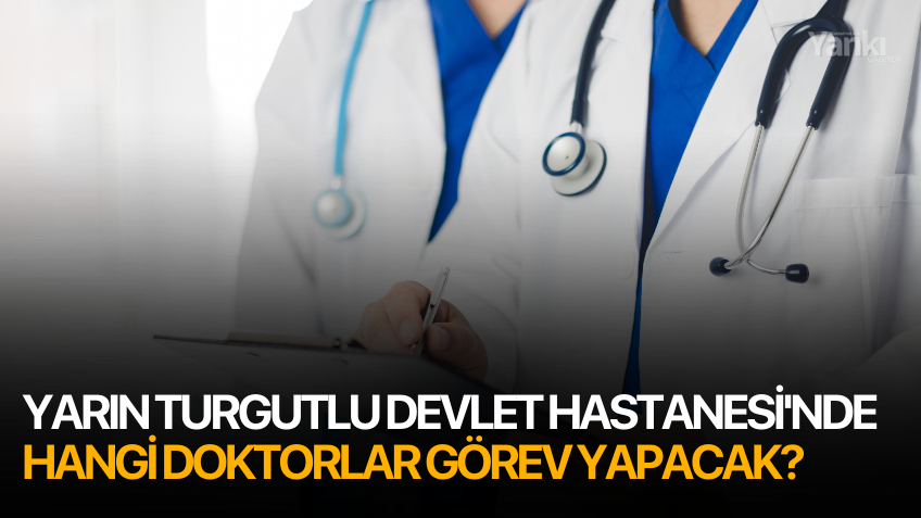 Yarın Turgutlu Devlet Hastanesi'nde hangi doktorlar görev yapacak?