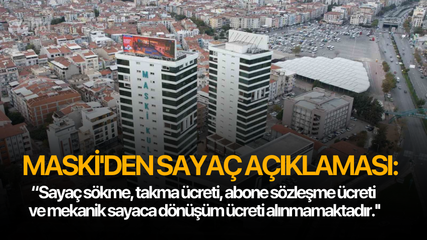 MASKİ'den sayaç açıklaması: “Sayaç sökme, takma ücreti, abone sözleşme ücreti ve mekanik sayaca dönüşüm ücreti alınmamaktadır.''