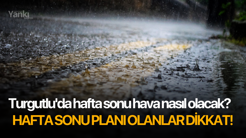 Turgutlu'da hafta sonu hava nasıl olacak?