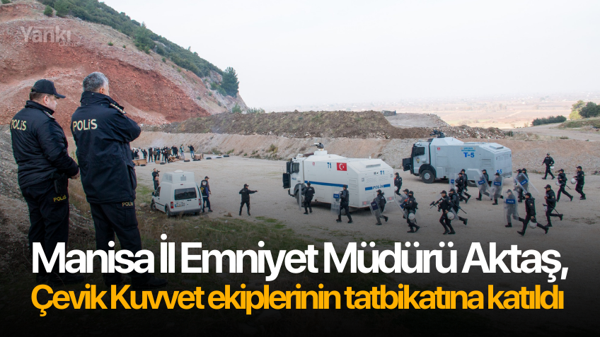 Manisa İl Emniyet Müdürü Aktaş, Çevik Kuvvet ekiplerinin tatbikatına katıldı