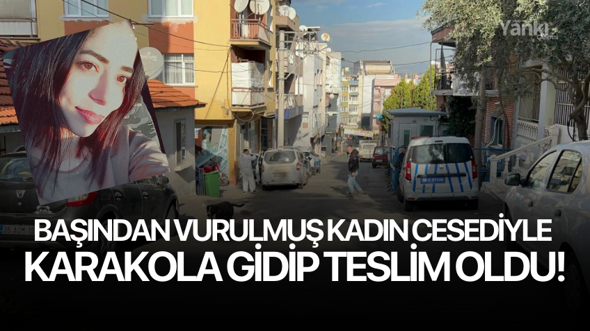 Başından vurulmuş kadın cesediyle karakola gidip teslim oldu!