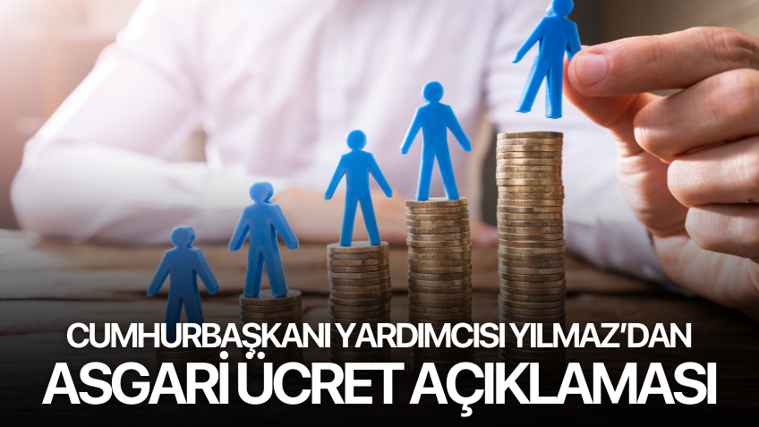 Cumhurbaşkanı Yardımcısı Yılmaz’dan Asgari Ücret Açıklaması