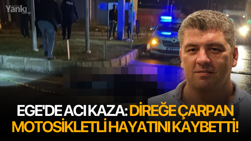 Ege'de acı kaza: Direğe çarpan motosikletli hayatını kaybetti!